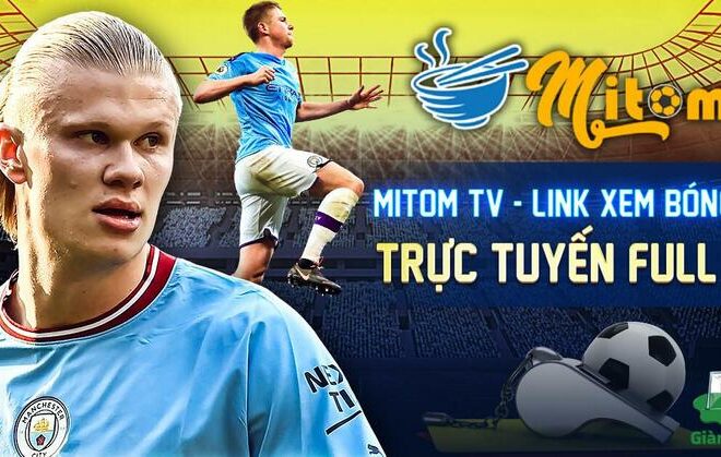 Mi Tom TV – Sân chơi đỉnh cao cho tín đồ bóng đá, cập nhật kqbd hom nay nhanh như chớp